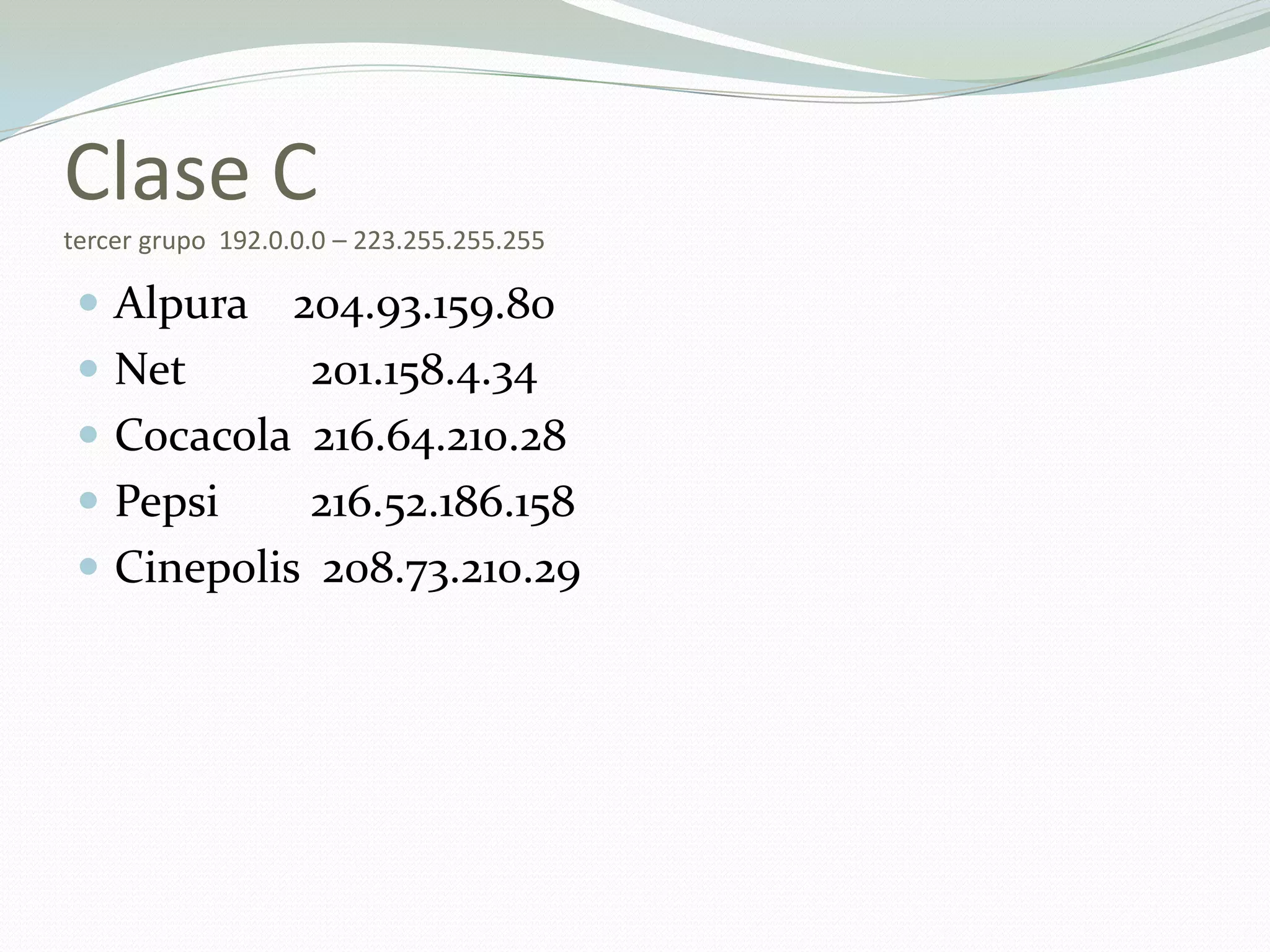 Clase Ctercer grupo  192.0.0.0 – 223.255.255.255Alpura    204.93.159.80Net           201.158.4.34Cocacola  216.64.210.28Pepsi        216.52.186.158Cinepolis  208.73.210.29