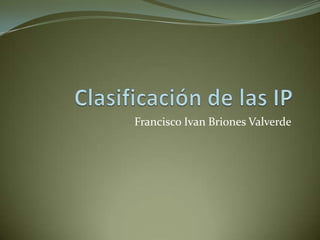 Clasificación de las IP Francisco Ivan Briones Valverde 