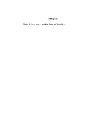 Bibliografía
Nuñez de Arco, Jorge – Medicina Legal y Criminalística
 