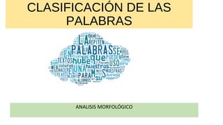 CLASIFICACIÓN DE LAS
PALABRAS
ANALISIS MORFOLÓGICO
 
