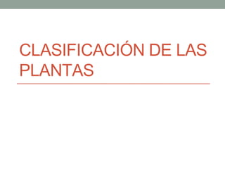 CLASIFICACIÓN DE LAS
PLANTAS
 