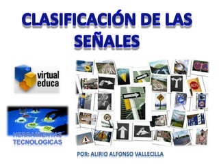 CLASIFICACIÓN DE LAS SEÑALES  Herramientas  tecnologicas Por: Alirio alfonso vallecilla  