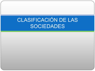 CLASIFICACIÓN DE LAS
    SOCIEDADES
 