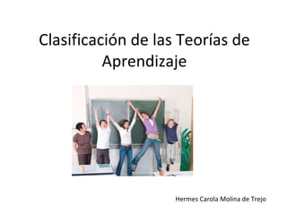 Clasificación de las Teorías de Aprendizaje Hermes Carola Molina de Trejo 
