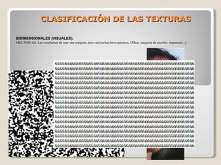 CLASIFICACIÓN DE LAS TEXTURAS BIDIMENSIONALES (VISUALES). MECÁNICAS: Las resultantes de usar una máquina para realizarlas(fotocopiadora, Offset, máquina de escribir, impresora...) 