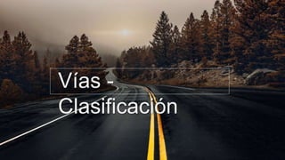 Vías -
Clasificación
 