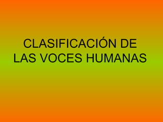 CLASIFICACIÓN DE
LAS VOCES HUMANAS
 