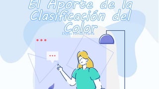 Deylis Portillo Parra
El Aporte de la
Clasificación del
Color
 