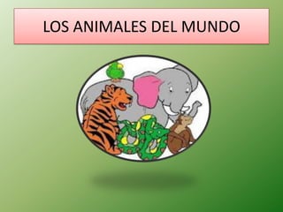 LOS ANIMALES DEL MUNDO
 