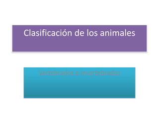 Clasificación de los animales
Vertebrados e invertebrados
 