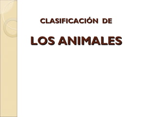 CLASIFICACIÓN DE


LOS ANIMALES
 