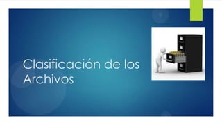 Clasificación de los
Archivos

 