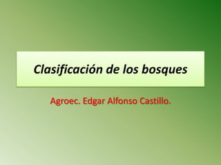 Clasificación de los bosques

   Agroec. Edgar Alfonso Castillo.
 