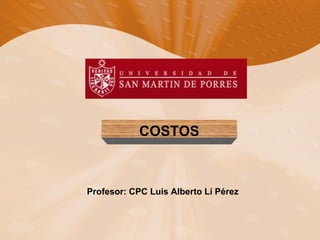 COSTOS 
Profesor: CPC Luis Alberto Lí Pérez 
 