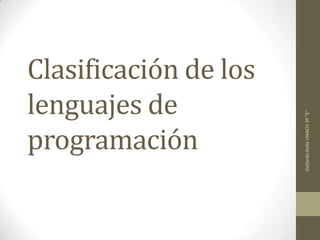 Clasificación de los
lenguajes de




                       Gallardo Avila UNACH 3º "E"
programación
 