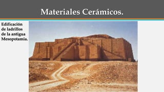 Materiales Cerámicos.
Edificación
de ladrillos
de la antigua
Mesopotamia.
 