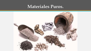 Materiales Puros.
 