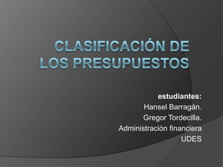 estudiantes:
Hansel Barragán.
Gregor Tordecilla.
Administración financiera
UDES
 