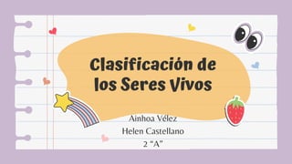 Clasificación de
los Seres Vivos
Ainhoa Vélez
Helen Castellano
2 “A”
 