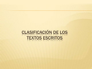 CLASIFICACIÓN DE LOS
TEXTOS ESCRITOS
 