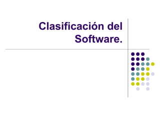 Clasificación del
        Software.
 