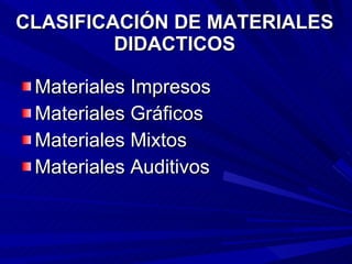 CLASIFICACIÓN DE MATERIALES DIDACTICOS Materiales Impresos Materiales Gráficos Materiales Mixtos Materiales Auditivos 