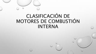 CLASIFICACIÓN DE
MOTORES DE COMBUSTIÓN
INTERNA
 