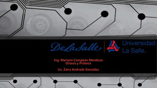 Ing. Mariann Compeán Mendoza
Ortesis y Prótesis
Lic. Zaira Andrade González
 