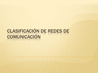 CLASIFICACIÓN DE REDES DE COMUNICACIÓN  