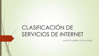CLASIFICACIÓN DE
SERVICIOS DE INTERNET
MARCOS GABRIEL CRUZ MONTIEL

 