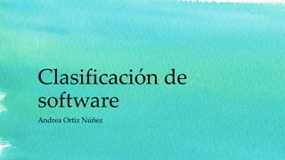 Clasificación de
software
Andrea Ortiz Núñez
 