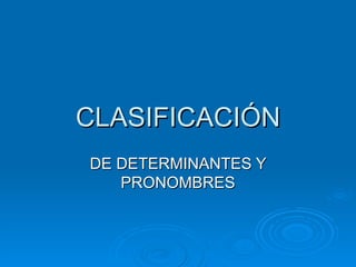 CLASIFICACIÓN DE DETERMINANTES Y PRONOMBRES 