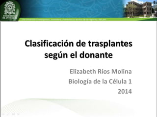 Clasificación de trasplantes
según el donante
Elizabeth Ríos Molina
Biología de la Célula 1
2014
 