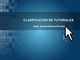 CLASIFICACIÓN DE TUTORIALES Arely Janneth Ramos Dionisio 