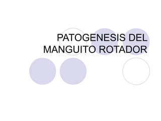 PATOGENESIS DEL
MANGUITO ROTADOR
 
