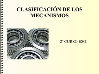 CLASIFICACIÓN DE LOS MECANISMOS 2º CURSO ESO 