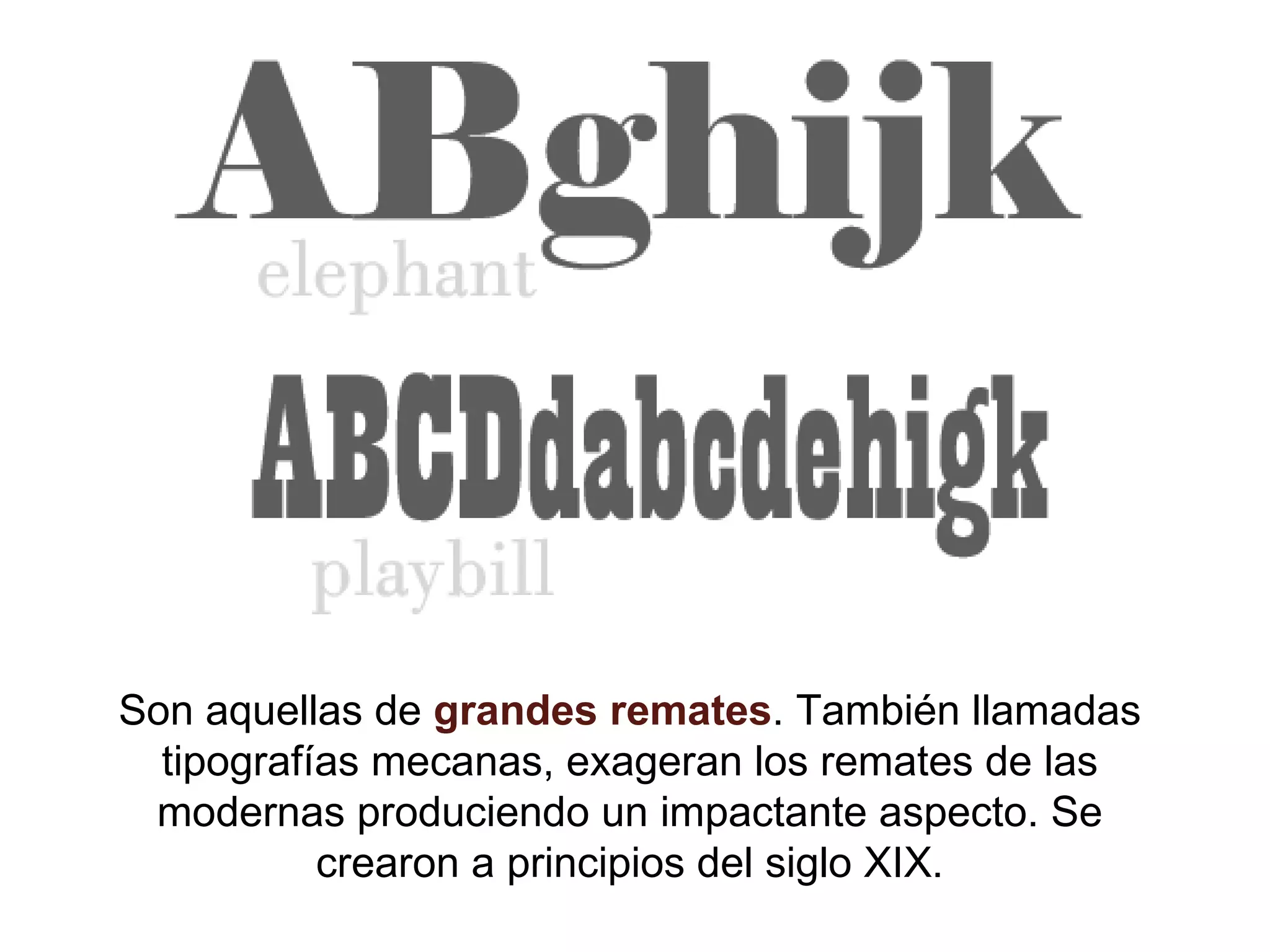 Son aquellas de grandes remates . También llamadas tipografías mecanas, exageran los remates de las modernas produciendo un impactante aspecto. Se crearon a principios del siglo XIX.