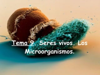 Tema 9 . Seres vivos. Los Microorganismos . 