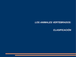 LOS ANIMALES VERTEBRADOS:
CLASIFICACIÓN
 