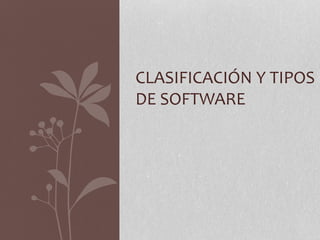 CLASIFICACIÓN Y TIPOS
DE SOFTWARE
 