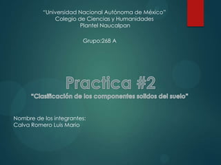 “Universidad Nacional Autónoma de México”
Colegio de Ciencias y Humanidades
Plantel Naucalpan
Grupo:268 A
Nombre de los integrantes:
Calva Romero Luis Mario
 