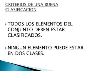  TODOS

LOS ELEMENTOS DEL
CONJUNTO DEBEN ESTAR
CLASIFICADOS.

 NINGUN

ELEMENTO PUEDE ESTAR
EN DOS CLASES.

 