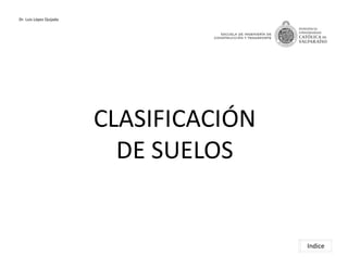 Dr. Luis López Quijada
Indice
CLASIFICACIÓN
DE SUELOS
 