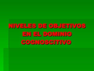 NIVELES DE OBJETIVOS EN EL DOMINIO COGNOSCITIVO  