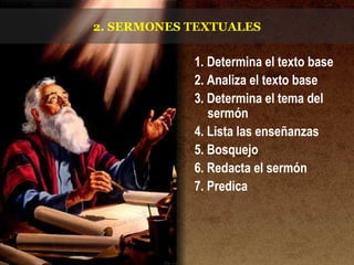 2. SERMONES TEXTUALES
1. Determina el texto base
2. Analiza el texto base
3. Determina el tema del
sermón
4. Lista las enseñanzas
5. Bosquejo
6. Redacta el sermón
7. Predica
 