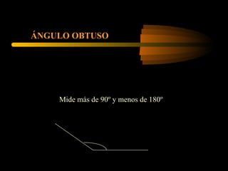 ÁNGULO OBTUSO Mide más de 90º y menos de 180º 