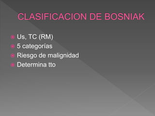  Us, TC (RM)
 5 categorías
 Riesgo de malignidad
 Determina tto
 