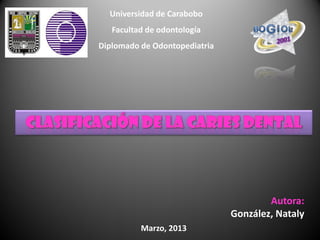 Universidad de Carabobo
   Facultad de odontología
Diplomado de Odontopediatria




                                       Autora:
                               González, Nataly
          Marzo, 2013
 