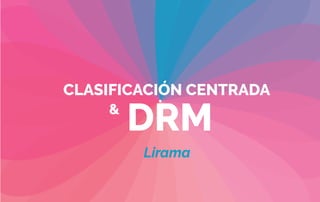 CLASIFICACIÓN CENTRADA
&
DRM
Lirama
 