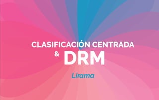 CLASIFICACIÓN CENTRADA
&
DRM
Lirama
 